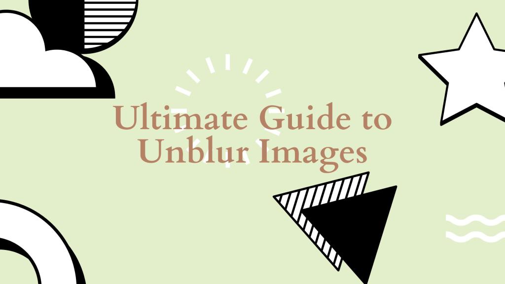 Clear Vision: A Comprehensive Guide on How to Unblur Images